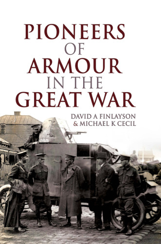 Pioneers Of Armour In The Great War Finlayson David A Cecil Michael K