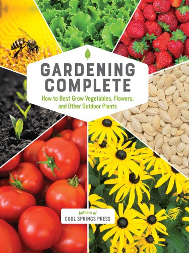 Gardening Complete How To Best Grow Vegetables Flowers And Other Outdoor Plants Authors Of Cool Springs Press