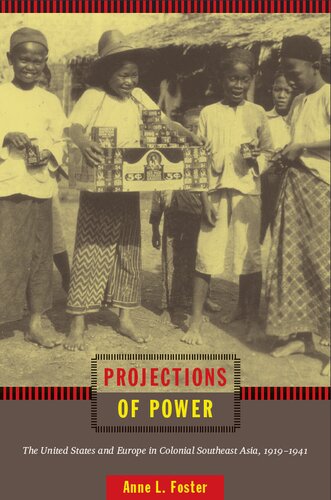 Projections Of Power The United States And Europe In Colonial Southeast Asia 19191941 Anne L Foster Gilbert M Joseph Emily S Rosenberg