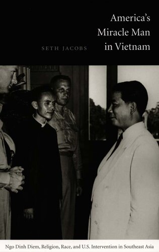 Americas Miracle Man In Vietnam Ngo Dinh Diem Religion Race And Us Intervention In Southeast Asia Seth Jacobs