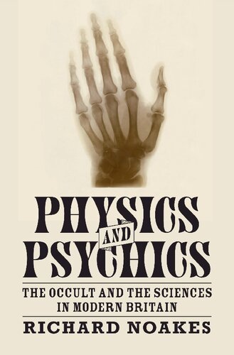 Physics And Psychics The Occult And The Sciences In Modern Britain Richard Noakes