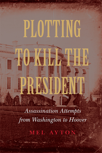 Plotting To Kill The President Mel Ayton