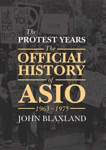 The Protest Years The Official History Of Asio 19631975 John Blaxland