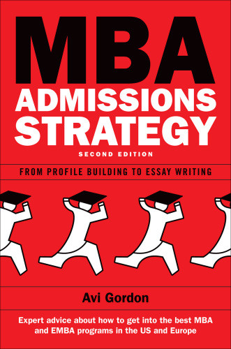 Mba Admissions Strategy From Profile Building To Essay Writing Avi Gordon