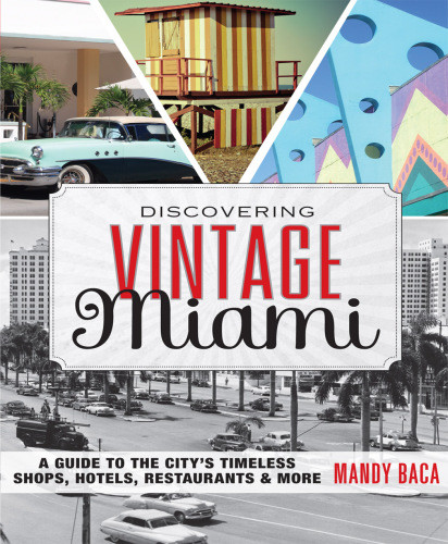 Discovering Vintage Miami A Guide To The Citys Timeless Shops Hotels Restaurants More First Edition Baca