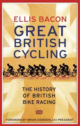 Great British Cycling The History Of British Bike Racing 18682014 The History Of British Bike Racing Bacon