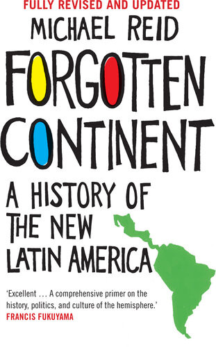 Forgotten Continent A History Of The New Latin America Revised Updated Edition 2nd Edition Michael Reid