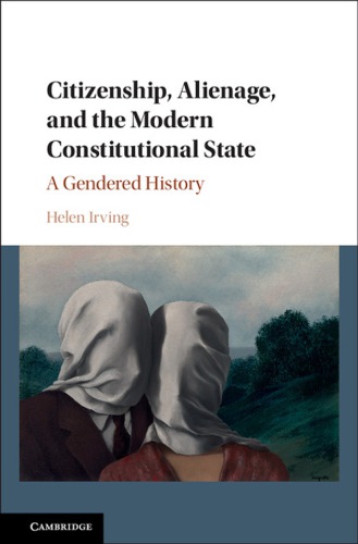Citizenship Alienage And The Modern Constitutional State A Gendered History Irving