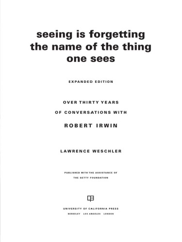 Seeing Is Forgetting The Name Of The Thing One Sees Over Thirty Years Of Conversations With Robert Irwin Expanded Ed Irwin