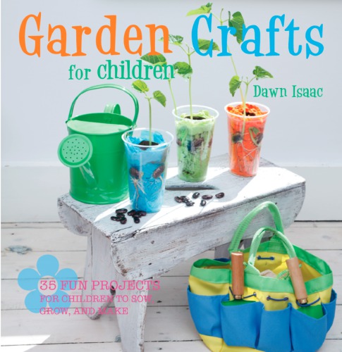 Garden Crafts For Children 35 Fun Projects For Children To Sow Grow And Make Dawn Isaac