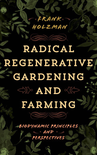 Radical Regenerative Gardening And Farming Frank Holzman