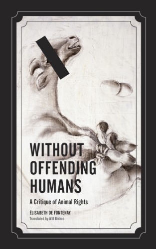 Without Offending Humans A Critique Of Animal Rights Fontenay