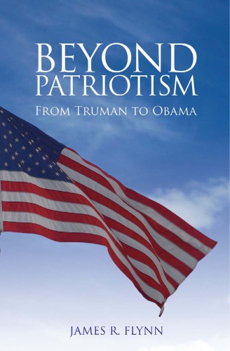 Beyond Patriotism From Truman To Obama Flynn James R