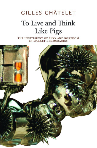 To Live And Think Like Pigs The Incitement Of Envy And Boredom In Market Democracies Badiou