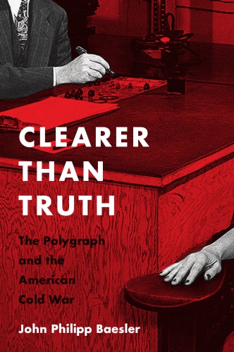 Clearer Than Truth The Polygraph And The American Cold War Baesler