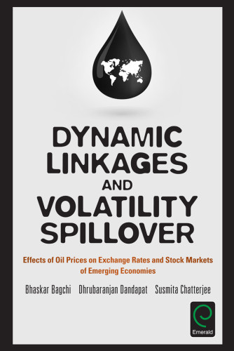 Dynamic Linkages And Volatility Spillover Effects Of Oil Prices On Exchange Rates And Stock Markets Of Emergingeconomies First Edition Bagchi