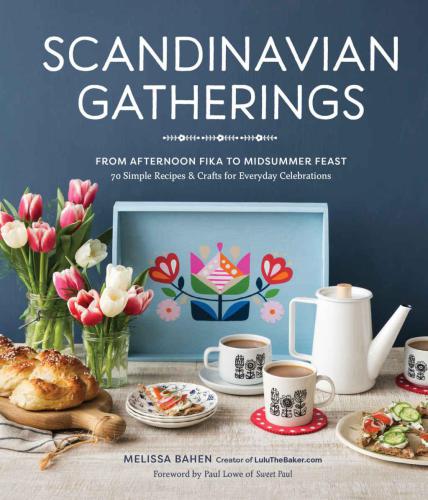Scandinavian Gatherings From Afternoon Fika To Midsummer Feast 70 Simple Recipes Crafts For Everyday Celebrations Melissa Bahen