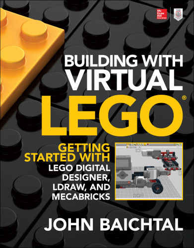 Building With Virtual Lego Getting Started With Lego Digital Designer Ldraw And Mecabricks John Baichtal