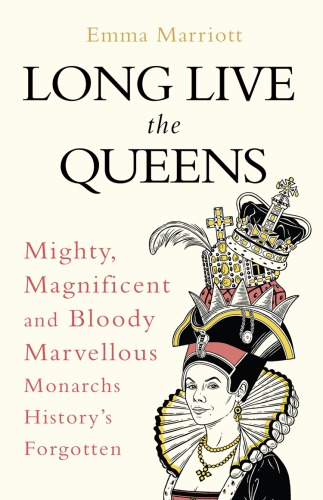 Long Live The Queens Mighty Magnificent And Bloody Marvellous Monarchs Weve Forgotten Unabridged Baines