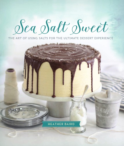 Sea Salt Sweet The Art Of Using Salts For The Ultimate Dessert Experience Illustrated Baird