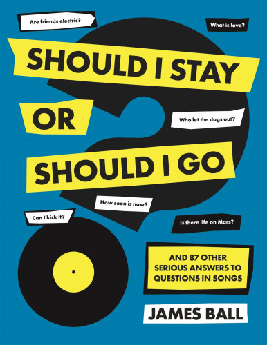 Should I Stay Or Should I Go And 87 Other Serious Answers To Questions In Songs James Ball