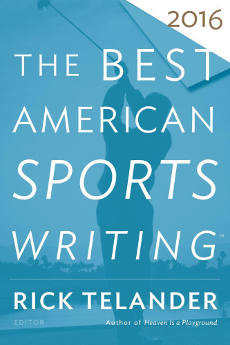 The Best American Sports Writing 2016 Rick Telander
