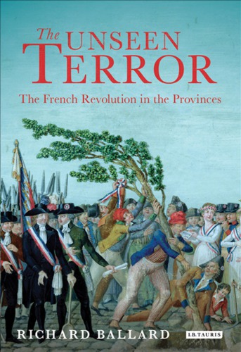 The Unseen Terror The French Revolution In The Provinces Ballard