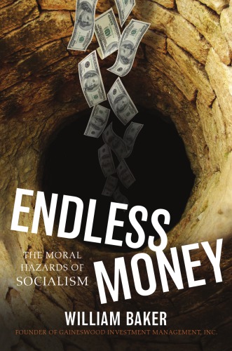 Endless Money The Moral Hazards Of Socialism Baker Williamwiggin