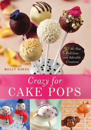 Crazy For Cake Pops 50 Allnew Delicious And Adorable Creations Bakes