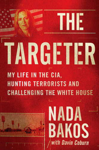 The Targeter My Life In The Cia Hunting Terrorists And Challenging The White House First Edition Bakos