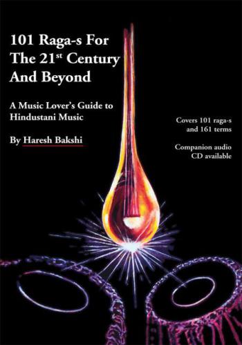 101 Ragas For The 21st Century And Beyond A Music Lovers Guide To Hindustani Music Bakshi