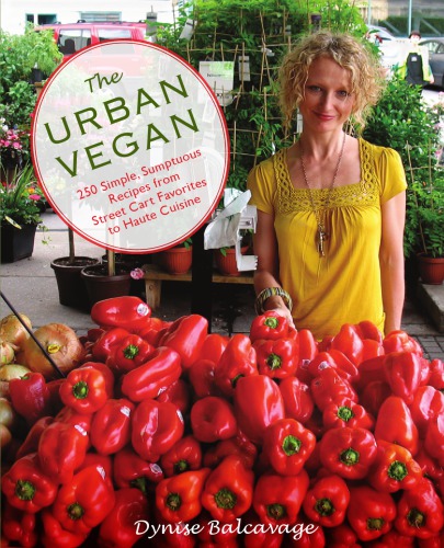 The Urban Vegan 250 Simple Sumptuous Recipes From Street Cart Favorites To Haute Cuisine Balcavage