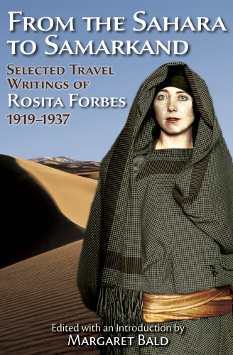 From The Sahara To Samarkand Selected Travel Writings Of Rosita Forbes 19191937 Margaret Bald