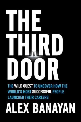 The Third Door The Wild Quest To Uncover How The Worlds Most Successful People Launched Their Careers 1 Edition Banayan