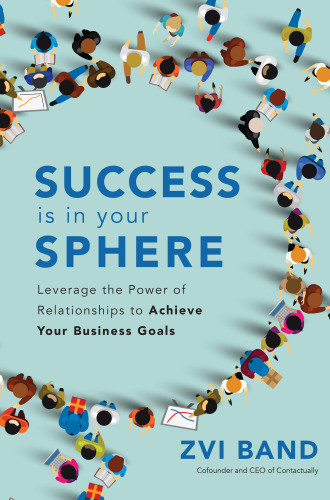 Success Is In Your Sphere Leverage The Power Of Relationships To Achieve Your Business Goals Band