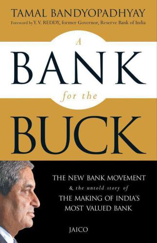 A Bank For The Buck The New Bank Movement The Untold Story Of The Making Of Indias Most Valued Bank Bandyopadhyay