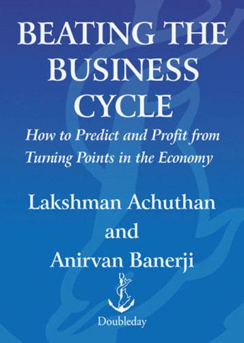 Beating The Business Cycle How To Predict And Profit From Turning Points In The Economy Banerji