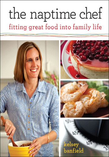 The Naptime Chef Fitting Great Food Into Family Life Kelsey Banfield