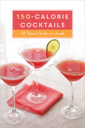 150calorie Cocktails Allnatural Drinks And Snacks First Edition Banyas