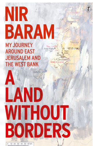 A Land Without Borders My Journey Around East Jerusalem And The West Bank Nir Baram