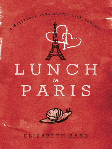 Lunch In Paris A Delicious Love Story With Recipes Uk Edition Elizabeth Bard