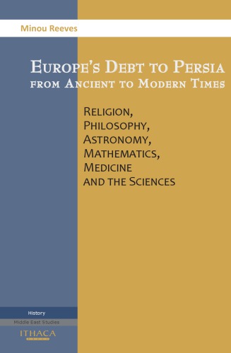 Europes Debt To Persia From Ancient To Modern Times Religion Philosophy Astronomy Mathematics Medicine And The Sciences Barden