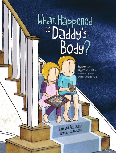 What Happened To Daddys Body Explaining What Happens After Death In Words Very Young Children Can Understand Barber