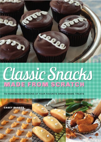 Classic Snacks Made From Scratch 70 Homemade Versions Of Your Favorite Brandname Treats Barber