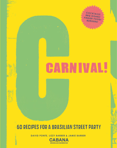 Carnival 60 Recipes For A Brasilian Street Party David Ponte Lizzy Barber Jamie Barber