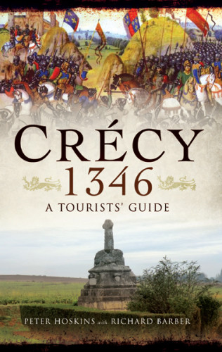 Crcy 1346 A Tourists Guide To The Campaign By Car By Bike And On Foot Peter Hoskins