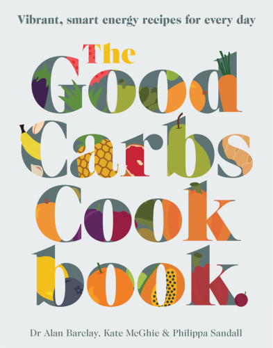 The Good Carbs Cookbook Vibrant Smart Energy Recipes For Every Day Paperback Alan Barclay Kate Mcghie Philippa Sandall