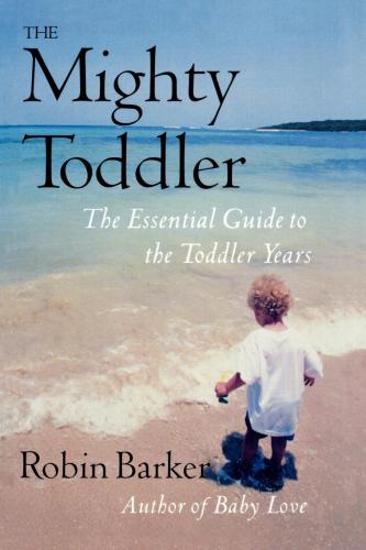 The Mighty Toddler The Essential Guide To The Toddler Years Barker