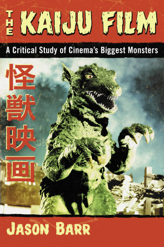 The Kaiju Film A Critical Study Of Cinemas Biggest Monsters Barr