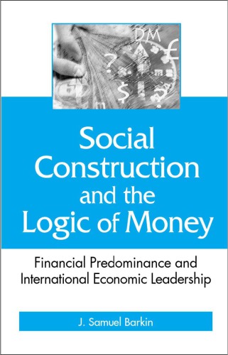 Social Construction And The Logic Of Money Financial Predominance And International Economic Leadership Barkin